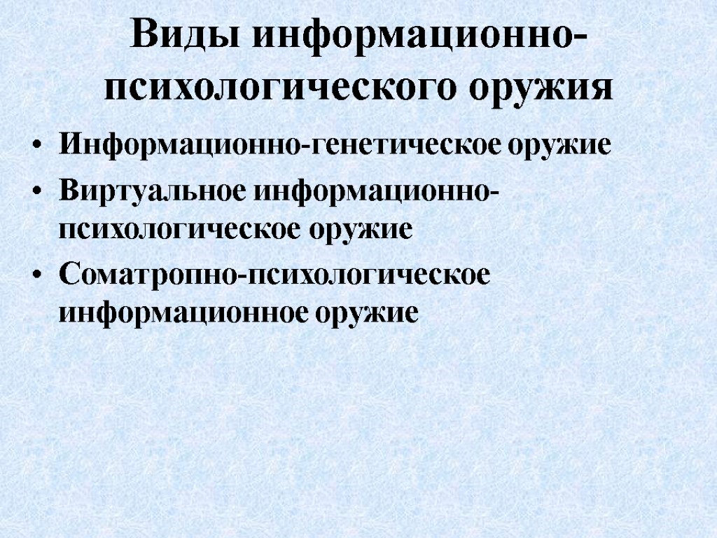 Виды информационно-психологического оружия Информационно-генетическое оружие Виртуальное информационно-психологическое оружие Соматропно-психологическое информационное оружие